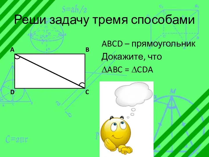 Реши задачу тремя способами ABCD – прямоугольник Докажите, что ∆ABC = ∆CDA