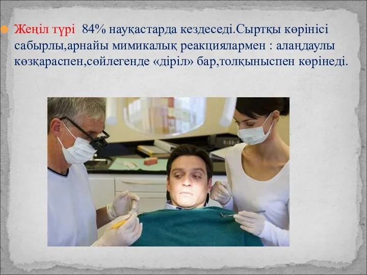 Жеңіл түрі 84% науқастарда кездеседі.Сыртқы көрінісі сабырлы,арнайы мимикалық реакциялармен : алаңдаулы көзқараспен,сөйлегенде «діріл» бар,толқыныспен көрінеді.