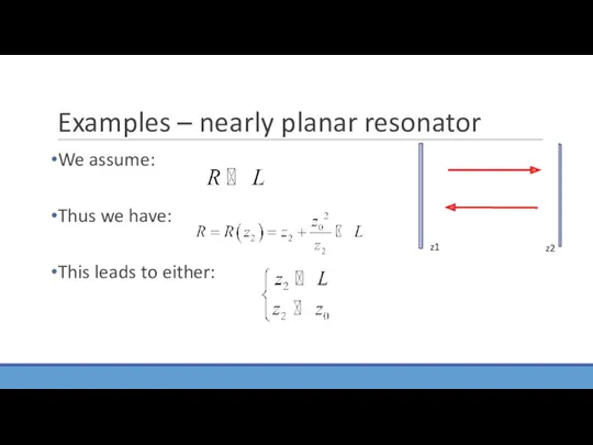 Examples – nearly planar resonator We assume: Thus we have: This leads to either: