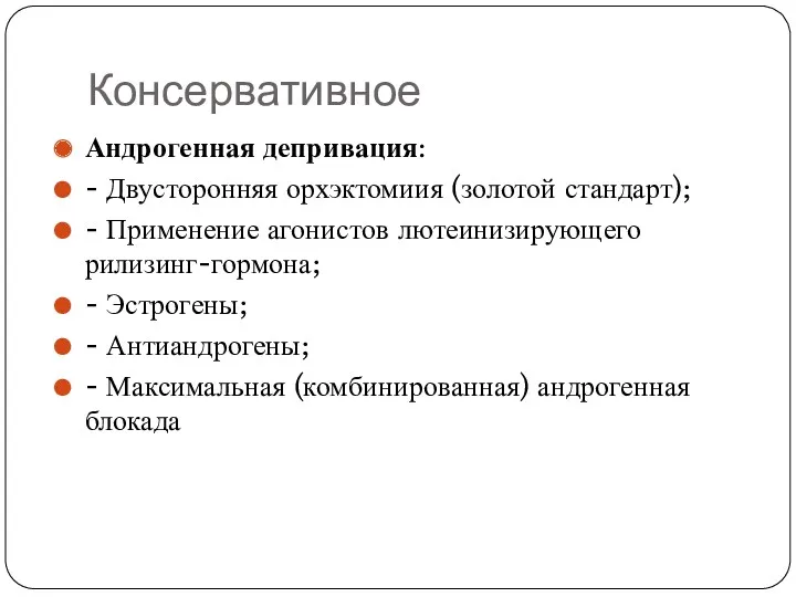 Консервативное Андрогенная депривация: - Двусторонняя орхэктомиия (золотой стандарт); - Применение