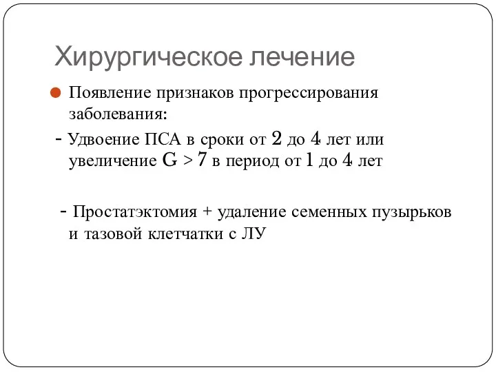 Хирургическое лечение Появление признаков прогрессирования заболевания: - Удвоение ПСА в