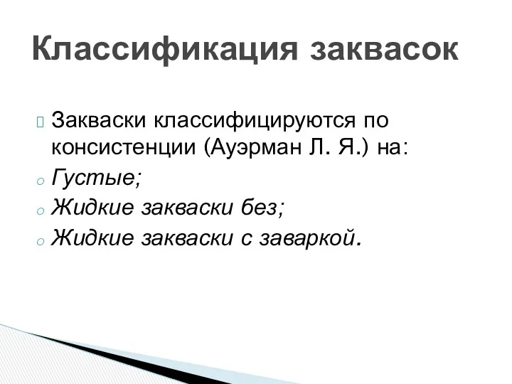 Закваски классифицируются по консистенции (Ауэрман Л. Я.) на: Густые; Жидкие