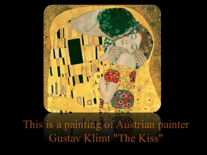 This is a painting of Austrian painter Gustav Klimt "The Kiss"