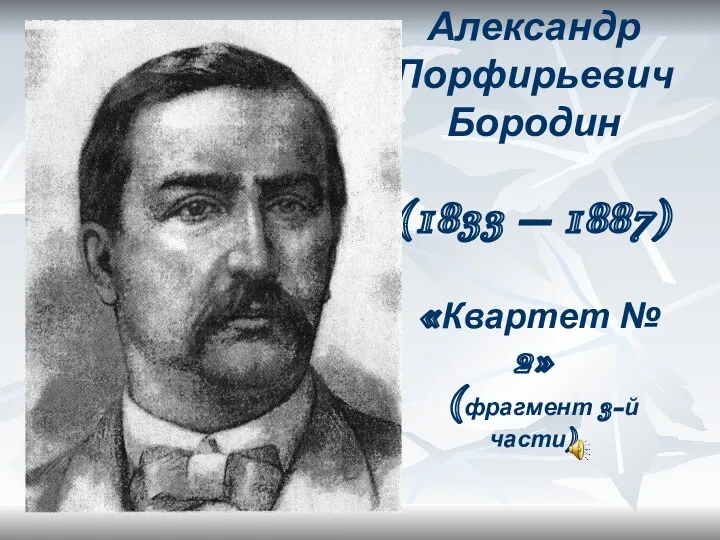 Александр Порфирьевич Бородин (1833 – 1887) «Квартет № 2» (фрагмент 3-й части)