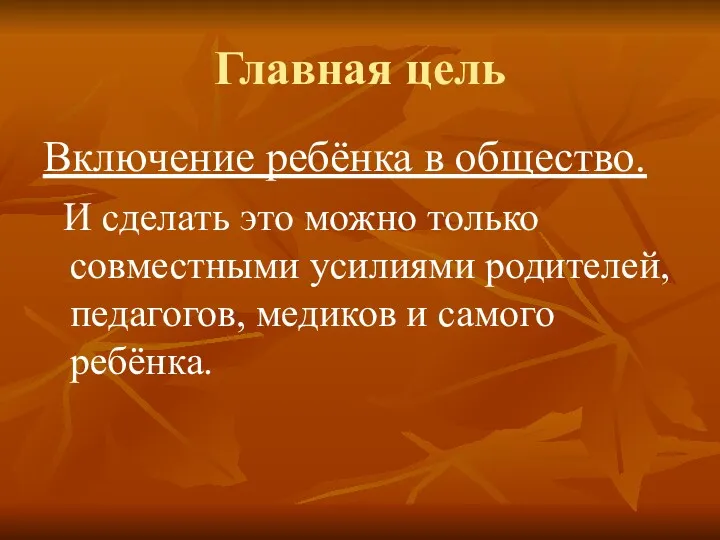 Главная цель Включение ребёнка в общество. И сделать это можно только совместными усилиями