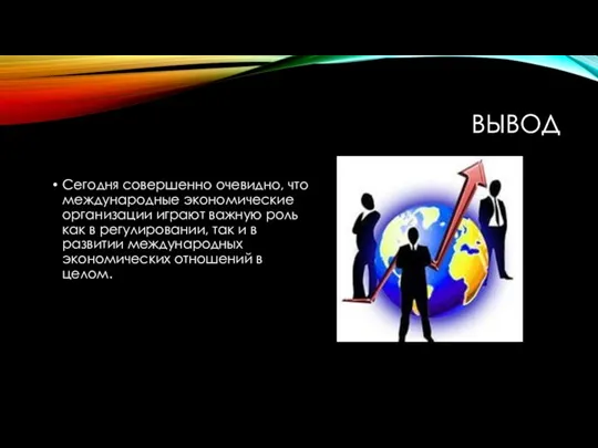 ВЫВОД Сегодня совершенно очевидно, что международные экономические организации играют важную