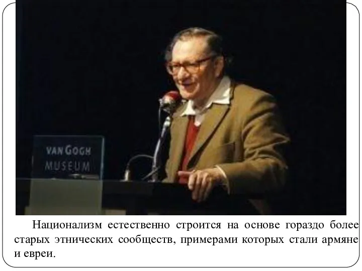 Национализм естественно строится на основе гораздо более старых этнических сообществ, примерами которых стали армяне и евреи.