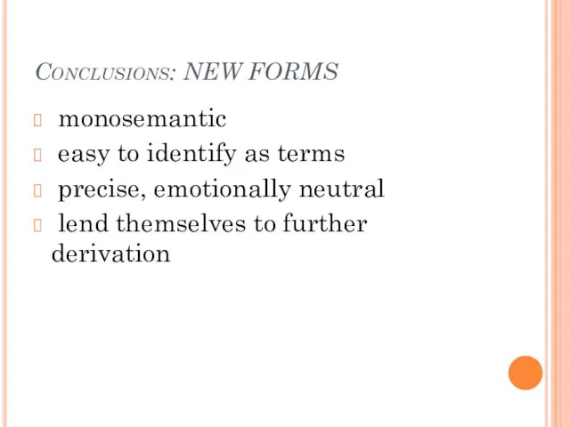 Conclusions: NEW FORMS monosemantic easy to identify as terms precise,