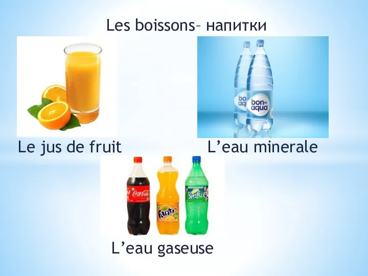 Les boissons– напитки Le jus de fruit L’eau minerale L’eau gaseuse