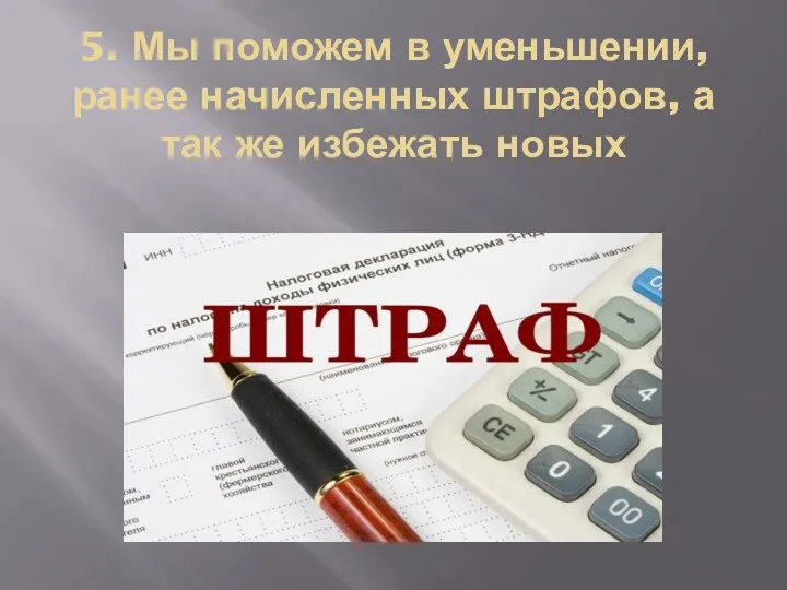 5. Мы поможем в уменьшении, ранее начисленных штрафов, а так же избежать новых