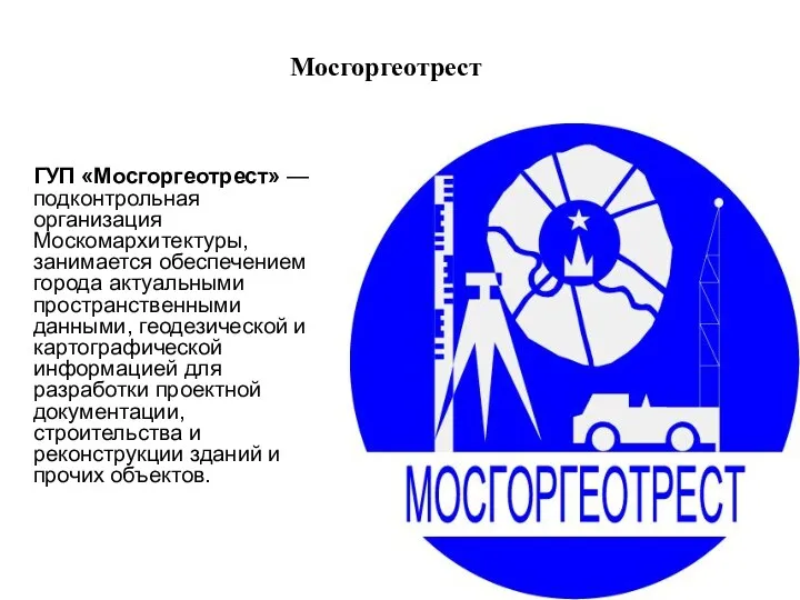 Мосгоргеотрест ГУП «Мосгоргеотрест» — подконтрольная организация Москомархитектуры, занимается обеспечением города