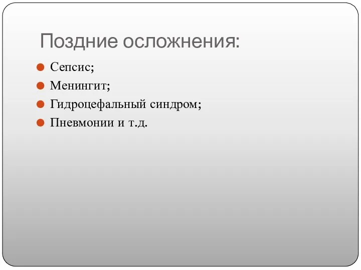 Поздние осложнения: Сепсис; Менингит; Гидроцефальный синдром; Пневмонии и т.д.