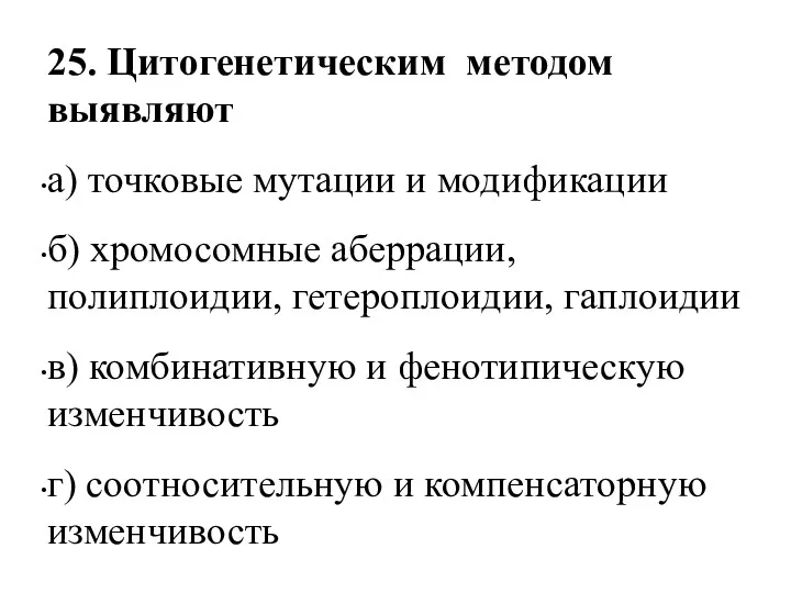 25. Цитогенетическим методом выявляют а) точковые мутации и модификации б) хромосомные аберрации, полиплоидии,