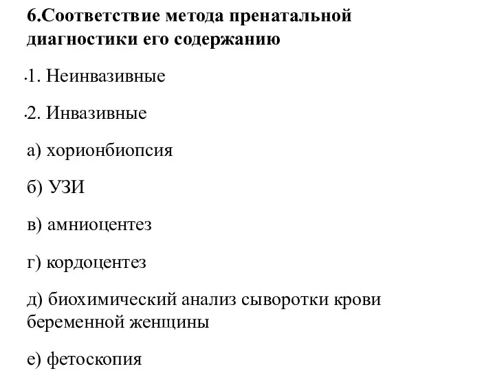 6.Соответствие метода пренатальной диагностики его содержанию 1. Неинвазивные 2. Инвазивные а) хорионбиопсия б)