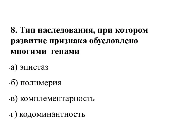 8. Тип наследования, при котором развитие признака обусловлено многими генами а) эпистаз б)