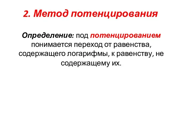 2. Метод потенцирования Определение: под потенцированием понимается переход от равенства,