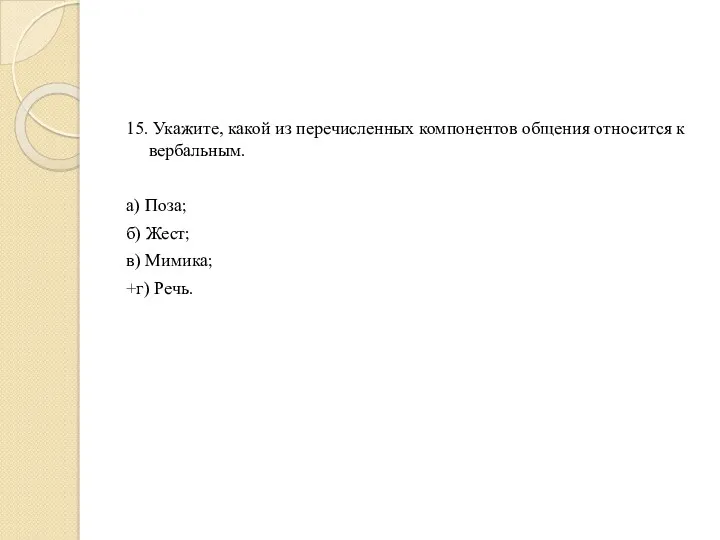 15. Укажите, какой из перечисленных компонентов общения относится к вербальным.