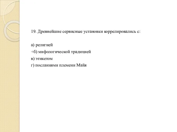 19. Древнейшие сервисные установки коррелировались с: а) религией +б) мифологической традицией в) этикетом