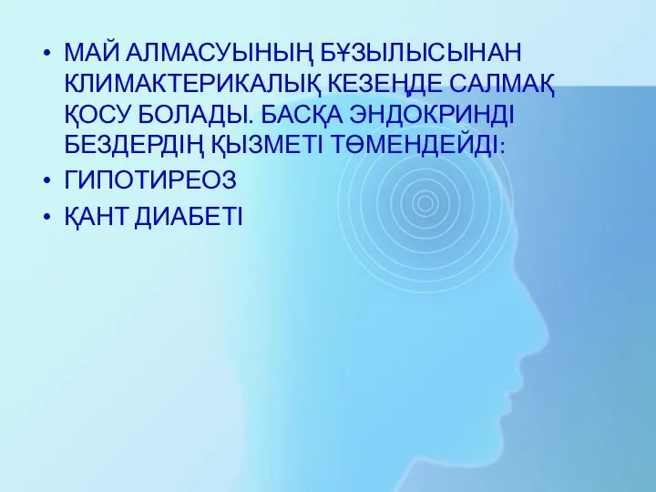 МАЙ АЛМАСУЫНЫҢ БҰЗЫЛЫСЫНАН КЛИМАКТЕРИКАЛЫҚ КЕЗЕҢДЕ САЛМАҚ ҚОСУ БОЛАДЫ. БАСҚА ЭНДОКРИНДІ БЕЗДЕРДІҢ ҚЫЗМЕТІ ТӨМЕНДЕЙДІ: ГИПОТИРЕОЗ ҚАНТ ДИАБЕТІ