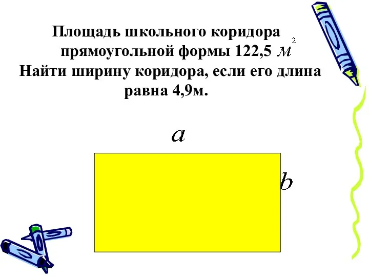 Площадь школьного коридора прямоугольной формы 122,5 Найти ширину коридора, если его длина равна 4,9м.