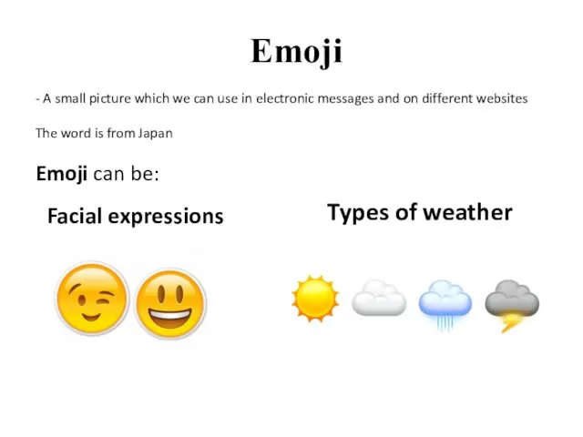 Emoji - A small picture which we can use in electronic messages and