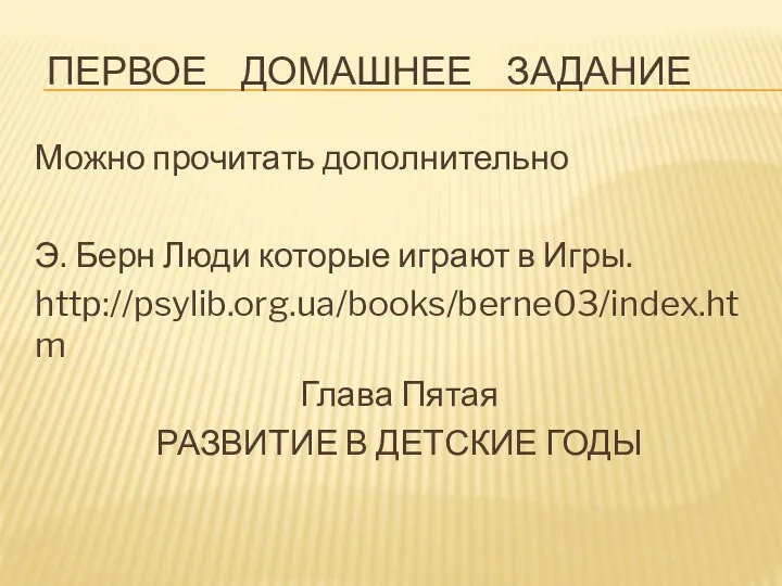 ПЕРВОЕ ДОМАШНЕЕ ЗАДАНИЕ Можно прочитать дополнительно Э. Берн Люди которые