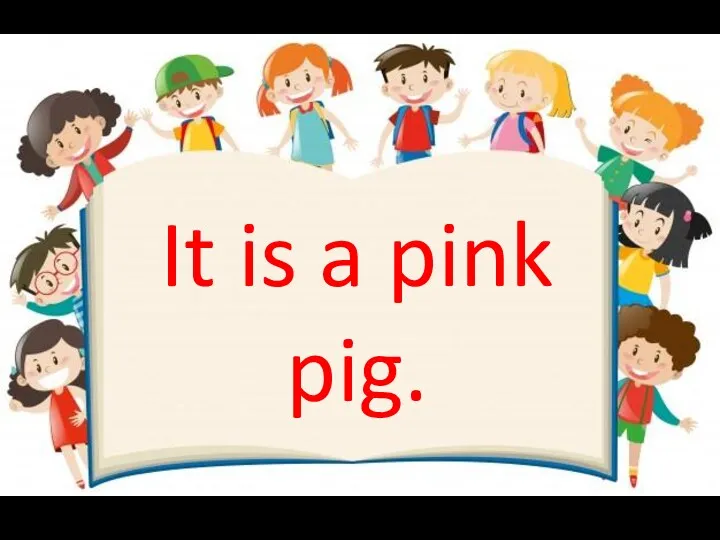 It is a pink pig.