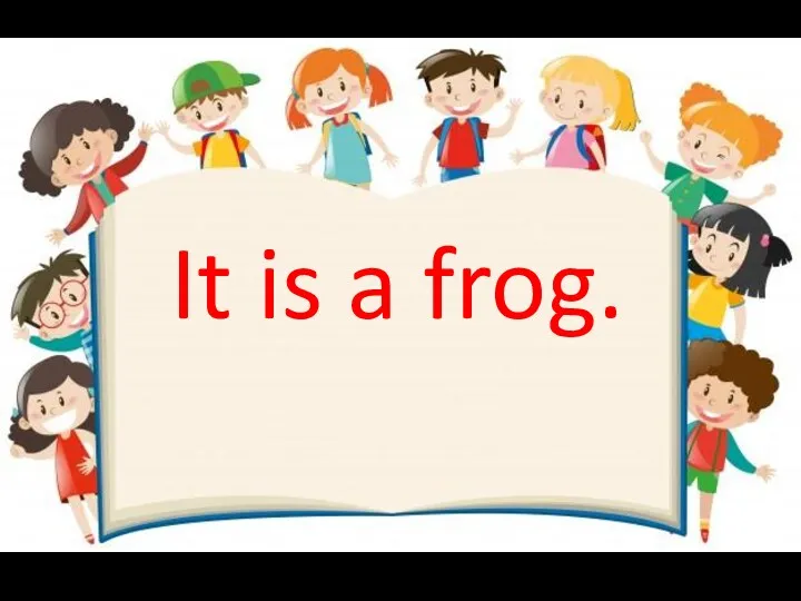 It is a frog.