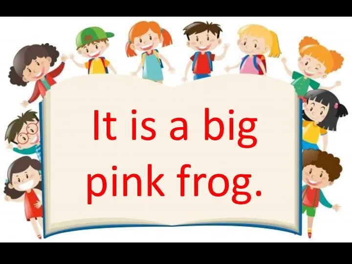 It is a big pink frog.