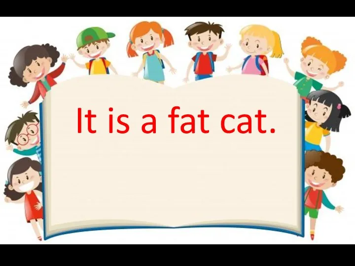 It is a fat cat.