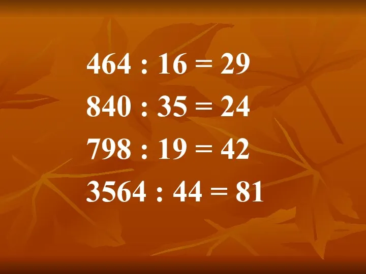 464 : 16 = 29 840 : 35 = 24