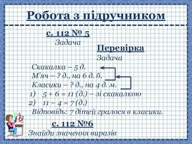 Робота з підручником с. 112 № 5 Задача с. 112 №6 Знайди значення виразів Перевірка