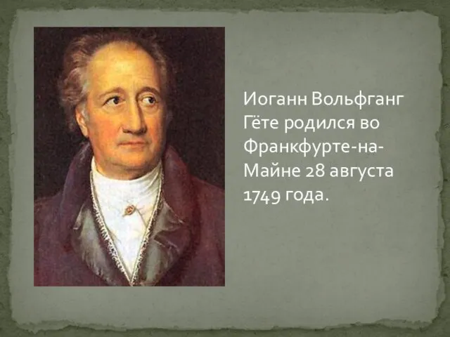 Иоганн Вольфганг Гёте родился во Франкфурте-на-Майне 28 августа 1749 года.