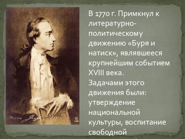 В 1770 г. Примкнул к литературно-политическому движению «Буря и натиск», являвшееся крупнейшим событием