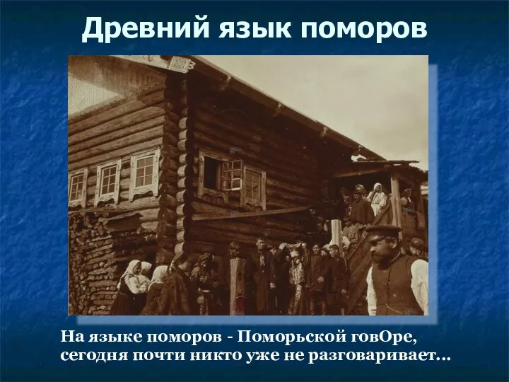 Древний язык поморов На языке поморов - Поморьской говОре, сегодня почти никто уже не разговаривает...