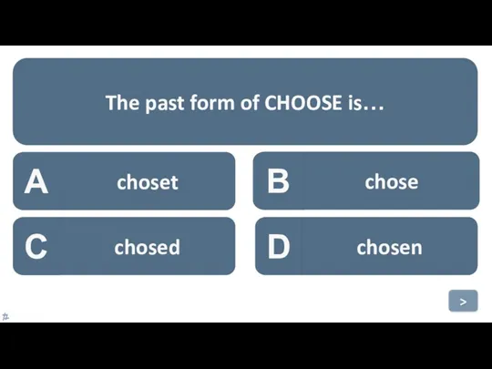A choset B chose C chosed D chosen The past form of CHOOSE is… >