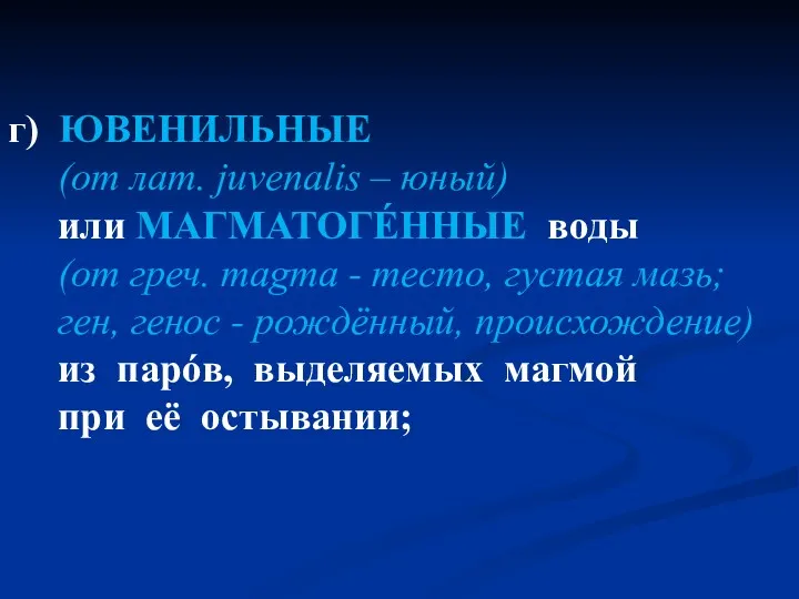 г) ЮВЕНИЛЬНЫЕ (от лат. juvenalis – юный) или МАГМАТОГÉННЫЕ воды (от греч. magma