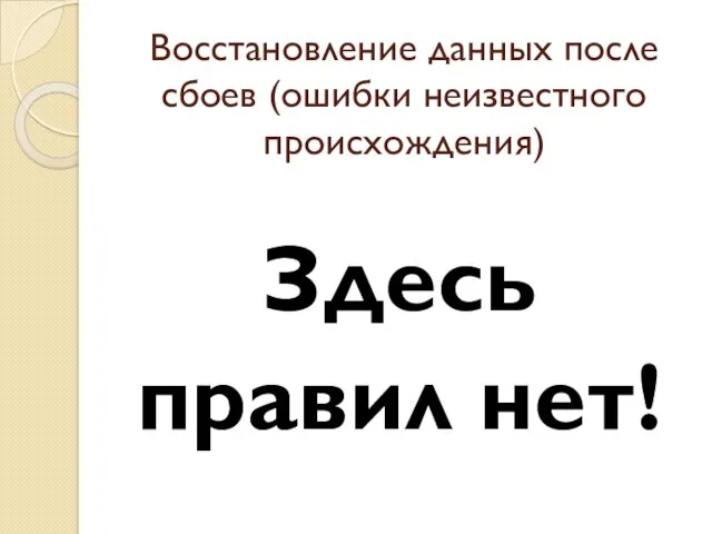 Здесь правил нет! Восстановление данных после сбоев (ошибки неизвестного происхождения)