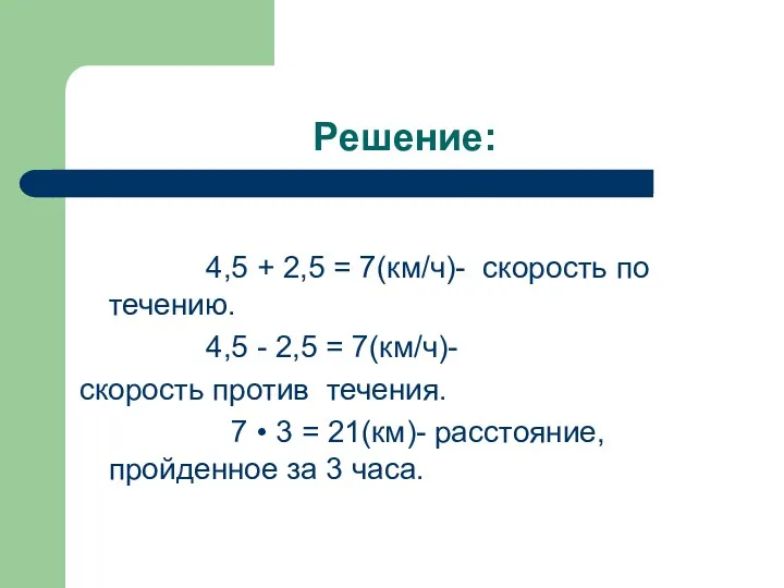 Решение: 4,5 + 2,5 = 7(км/ч)- скорость по течению. 4,5