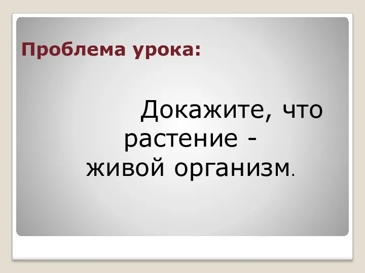 Проблема урока: Докажите, что растение - живой организм.