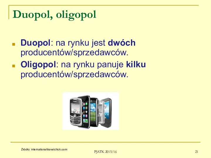 Duopol, oligopol Duopol: na rynku jest dwóch producentów/sprzedawców. Oligopol: na