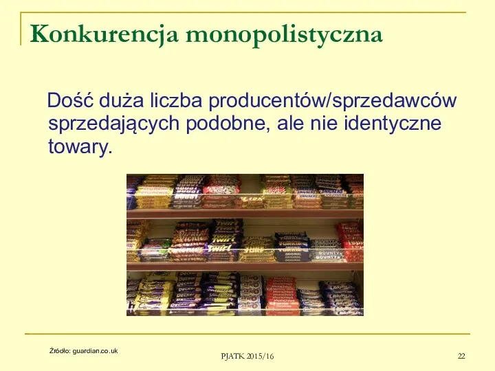 Konkurencja monopolistyczna Dość duża liczba producentów/sprzedawców sprzedających podobne, ale nie identyczne towary. PJATK 2015/16 Źródło: guardian.co.uk