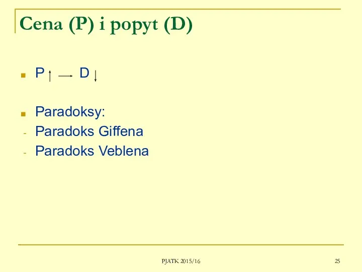 PJATK 2015/16 Cena (P) i popyt (D) P D Paradoksy: Paradoks Giffena Paradoks Veblena