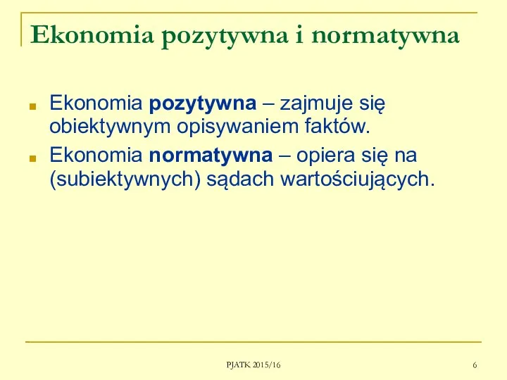 PJATK 2015/16 Ekonomia pozytywna i normatywna Ekonomia pozytywna – zajmuje