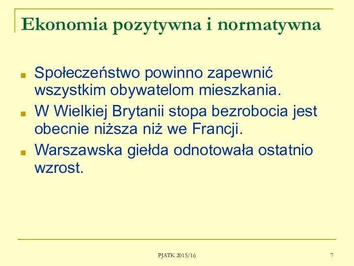 PJATK 2015/16 Ekonomia pozytywna i normatywna Społeczeństwo powinno zapewnić wszystkim