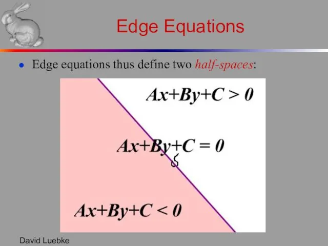 David Luebke Edge Equations Edge equations thus define two half-spaces: