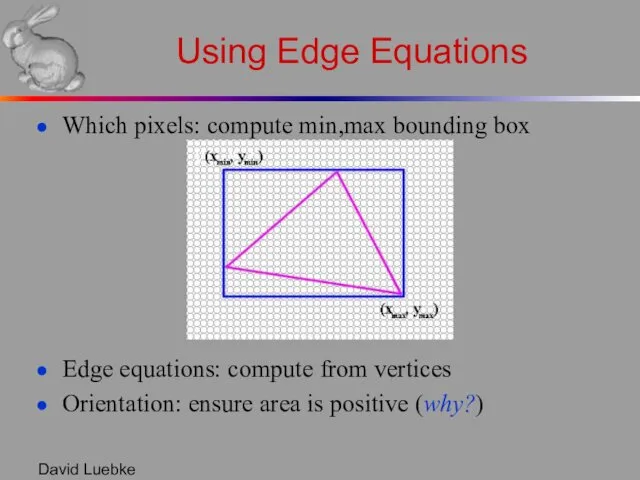 David Luebke Using Edge Equations Which pixels: compute min,max bounding box Edge equations: