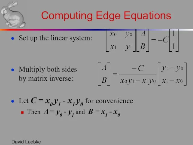 David Luebke Computing Edge Equations Set up the linear system: Multiply both sides