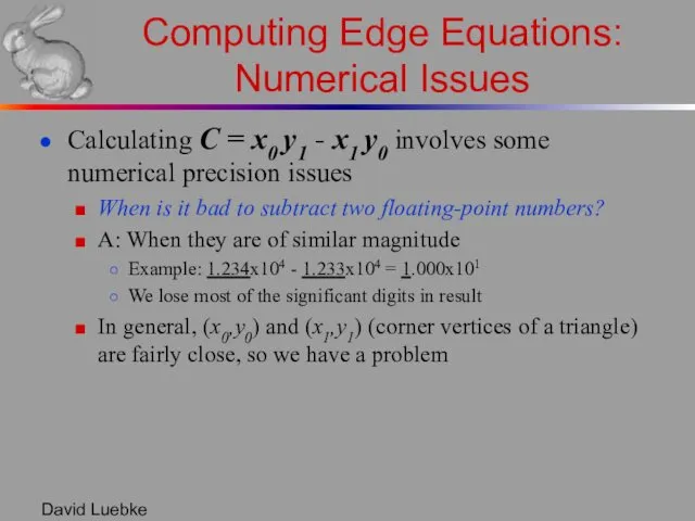 David Luebke Computing Edge Equations: Numerical Issues Calculating C = x0 y1 -