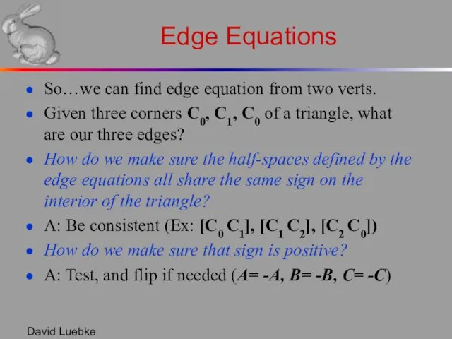 David Luebke Edge Equations So…we can find edge equation from two verts. Given